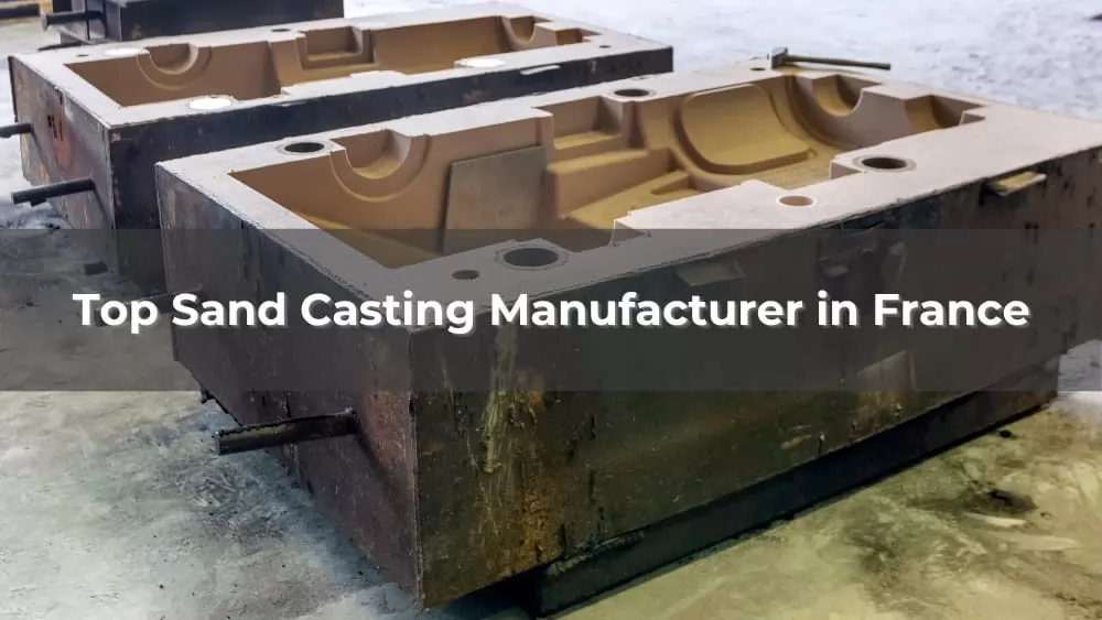 Top 5 Sand Casting Manufacturer in France 2026